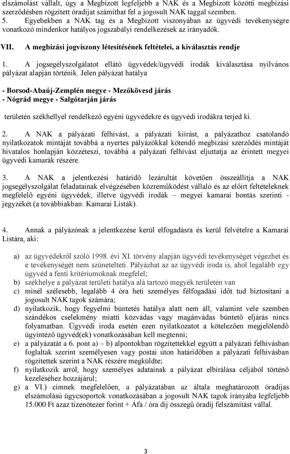 A megbízási jogviszony létesítésének feltételei, a kiválasztás rendje 1. A jogsegélyszolgálatot ellátó ügyvédek/ügyvédi irodák kiválasztása nyilvános pályázat alapján történik.