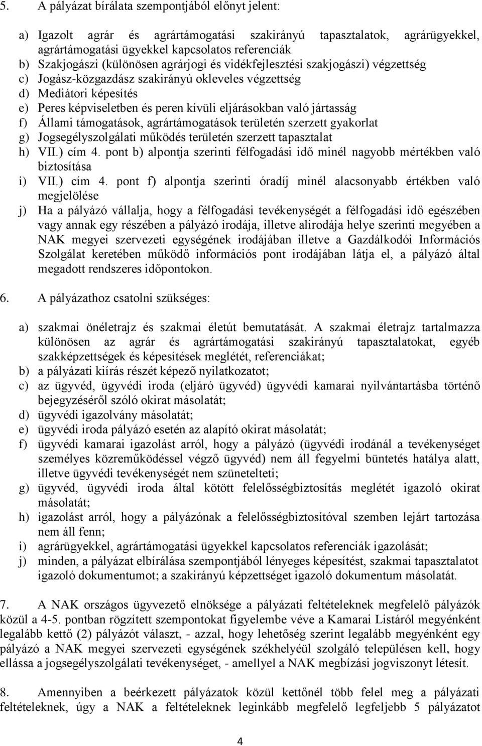jártasság f) Állami támogatások, agrártámogatások területén szerzett gyakorlat g) Jogsegélyszolgálati működés területén szerzett tapasztalat h) VII.) cím 4.