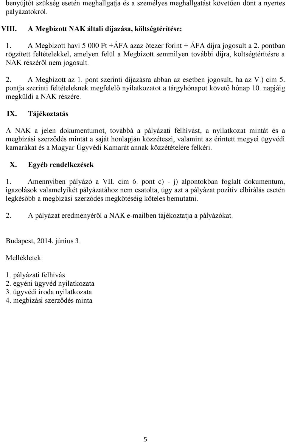 pontban rögzített feltételekkel, amelyen felül a Megbízott semmilyen további díjra, költségtérítésre a NAK részéről nem jogosult. 2. A Megbízott az 1.