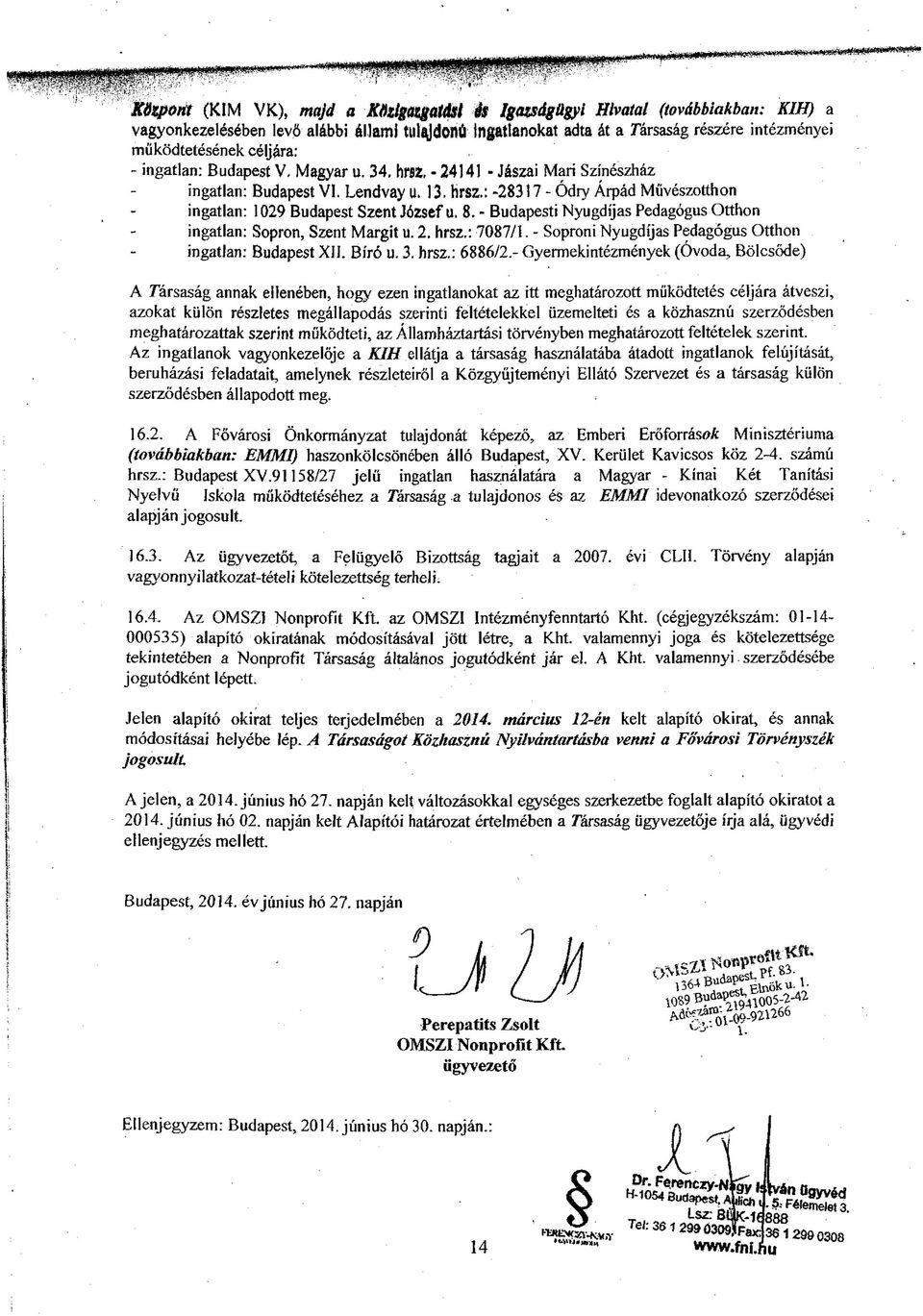 8. - Budapesti Nyugdíjas Pedagógus Otthon ingatlan: Sopron, Szent Margit u. 2. hrsz.: 7087/1. - Soproni Nyugdíjas Pedagógus Otthon ingatlan: Budapest XII. Bíró u. 3. hrsz.: 6886/2.