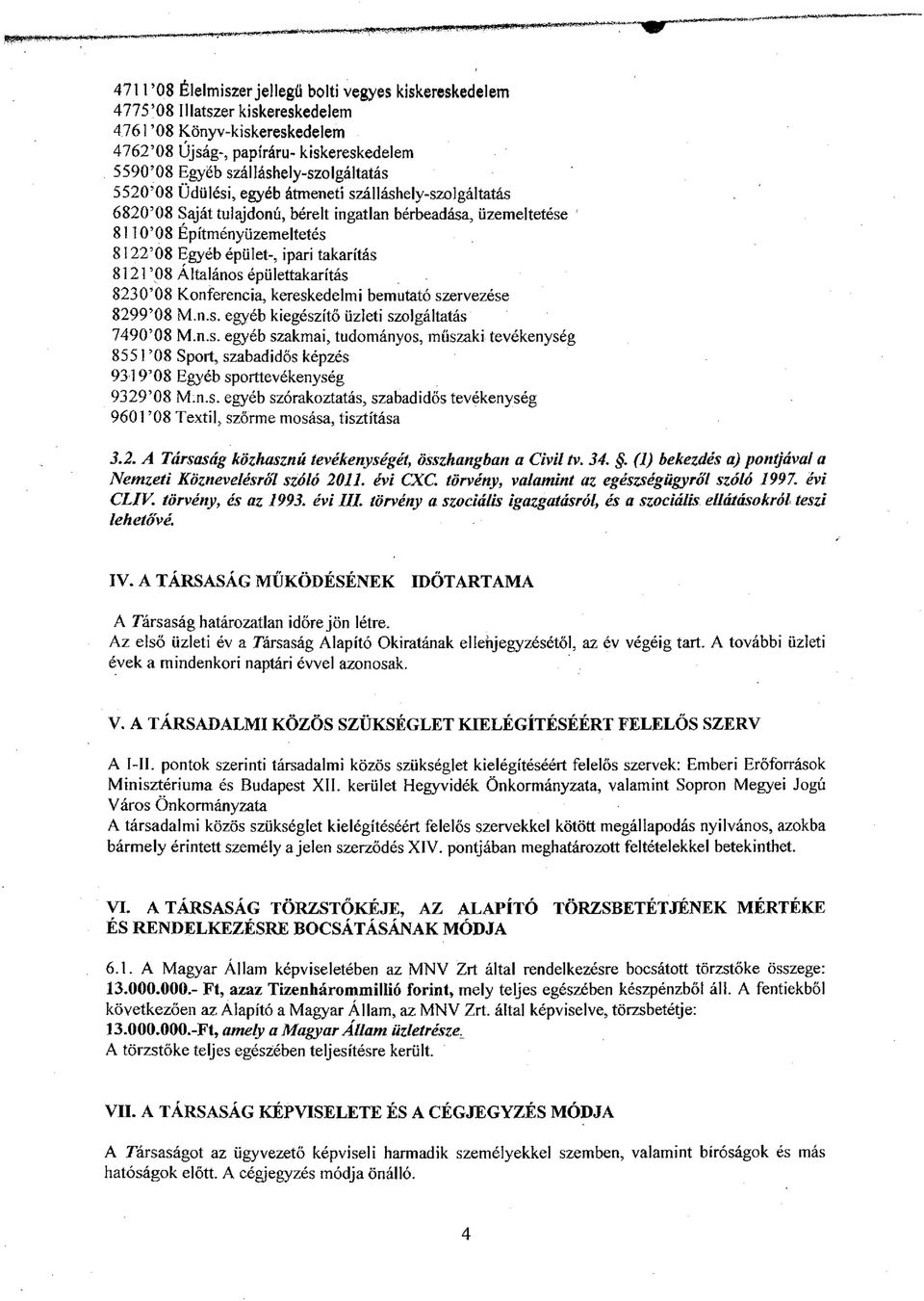 ipari takarítás 8]2rp8 Általános épülettakarítás 8230'08 Konferencia, kereskedelmi bemutató szervezése 8299'08 M.n.s. egyéb kiegészítő üzleti szolgáltatás 7490'08 M.n.s. egyéb szakmai, tudományos, műszaki tevékenység 855 r08 Sport, szabadidős képzés 9319'08 Egyéb sporttevékenység 9329'08 M.