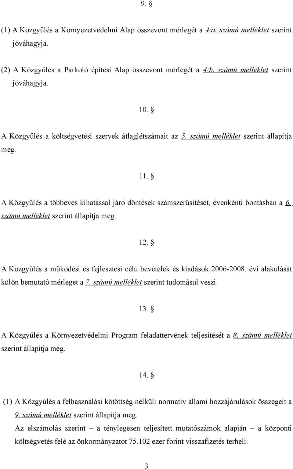 A Közgyűlés a többéves kihatással járó döntések számszerűsítését, évenkénti bontásban a 6. számú melléklet szerint állapítja meg. 12.