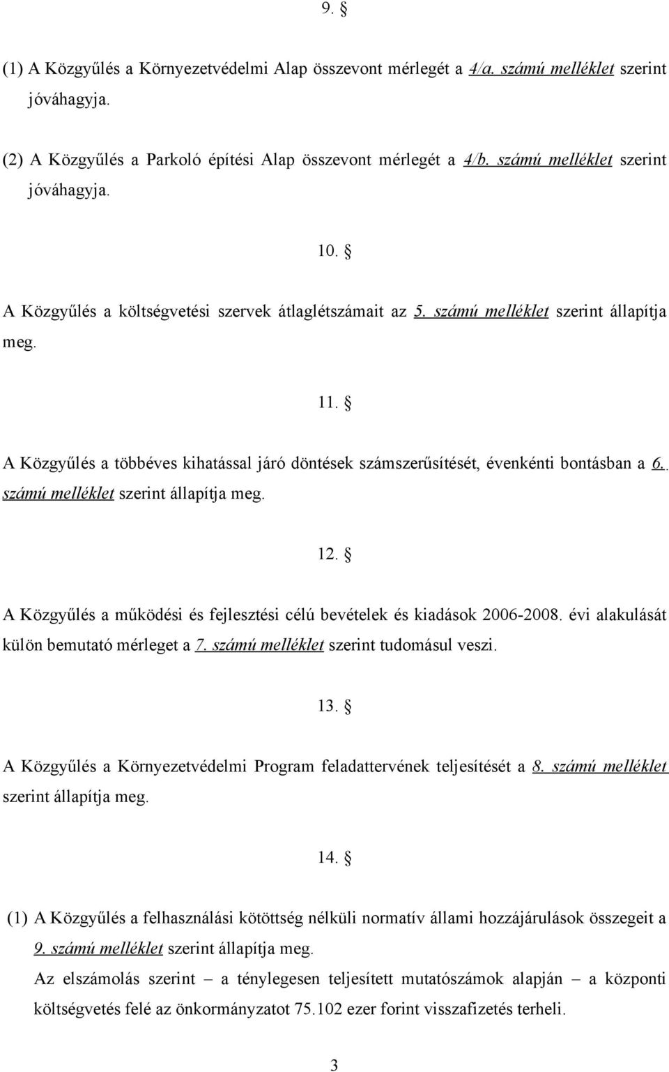 A Közgyűlés a többéves kihatással járó döntések számszerűsítését, évenkénti bontásban a 6. számú melléklet szerint állapítja meg. 12.