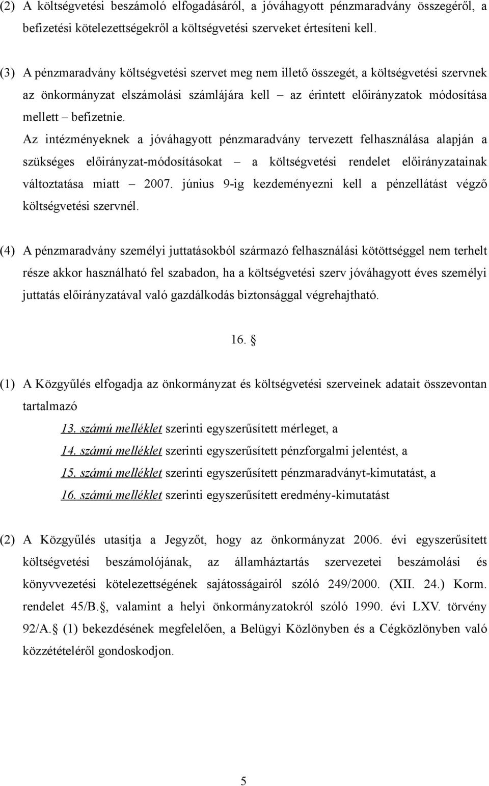 Az intézményeknek a jóváhagyott pénzmaradvány tervezett felhasználása alapján a szükséges előirányzat-módosításokat a költségvetési rendelet előirányzatainak változtatása miatt 27.