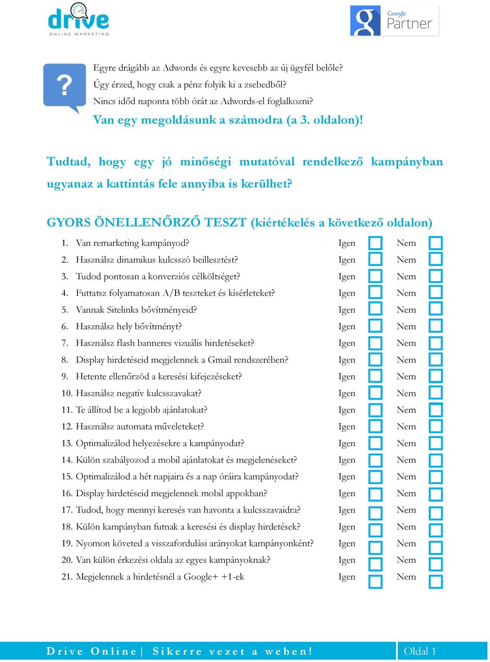 GYORS ÖNELLENŐRZŐ TESZT (kiértékelés a következő oldalon) 1. Van remarketing kampányod? Igen Nem 2. Használsz dinamikus kulcsszó beillesztést? Igen Nem 3. Tudod pontosan a konverziós célköltséget?