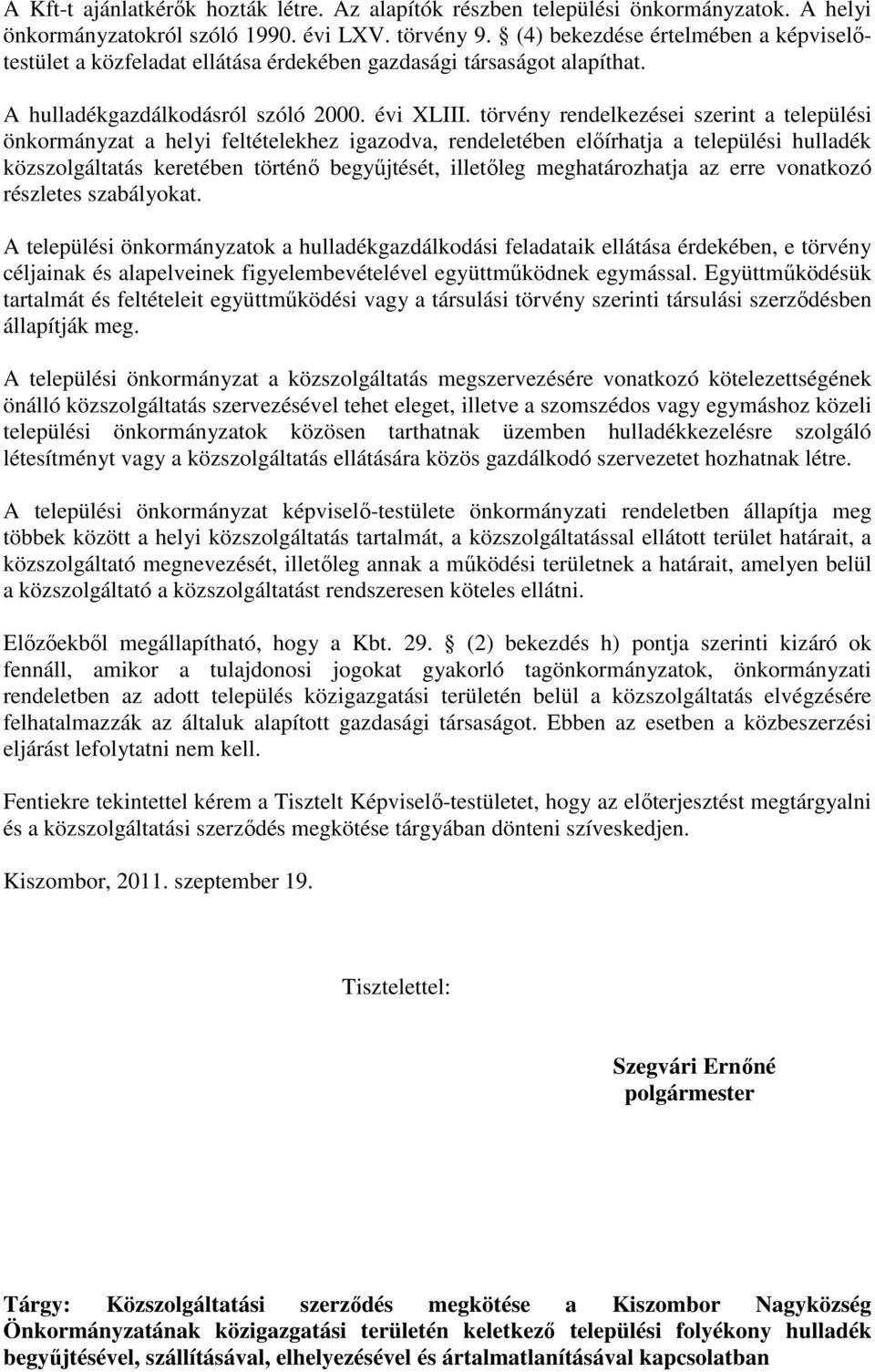 törvény rendelkezései szerint a települési önkormányzat a helyi feltételekhez igazodva, rendeletében elıírhatja a települési hulladék közszolgáltatás keretében történı begyőjtését, illetıleg