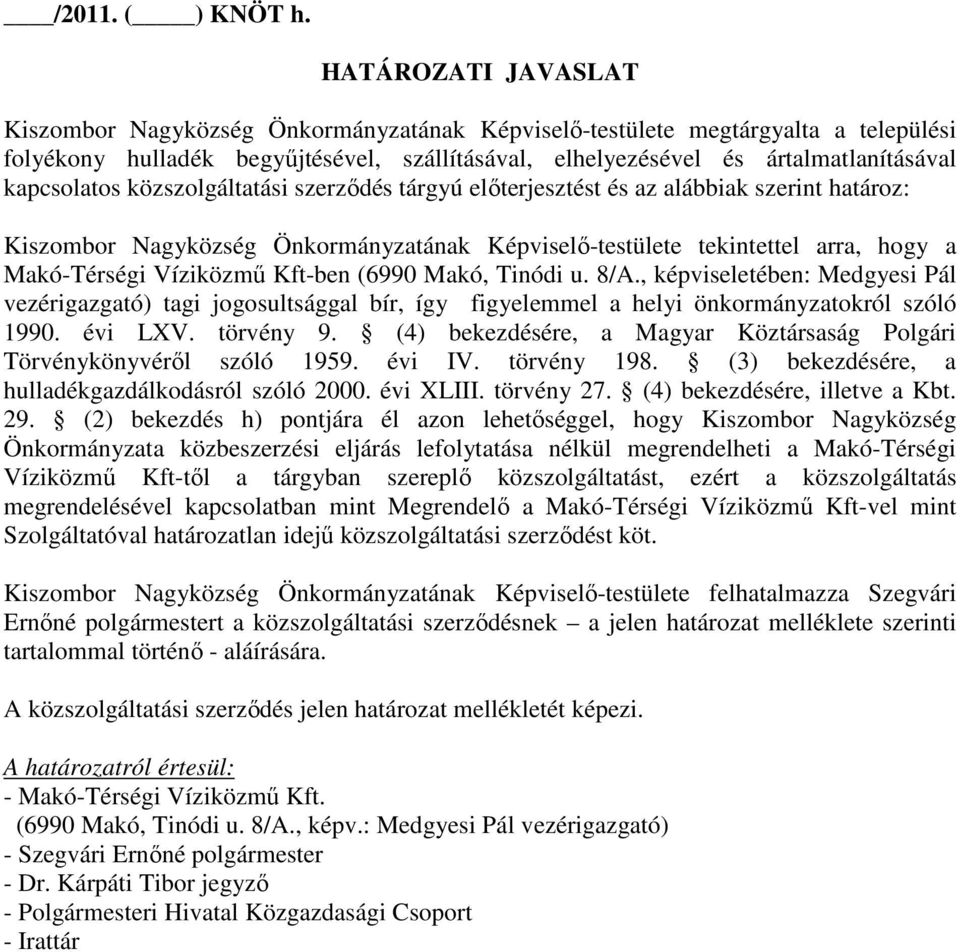 kapcsolatos közszolgáltatási szerzıdés tárgyú elıterjesztést és az alábbiak szerint határoz: Kiszombor Nagyközség Önkormányzatának Képviselı-testülete tekintettel arra, hogy a Makó-Térségi Víziközmő