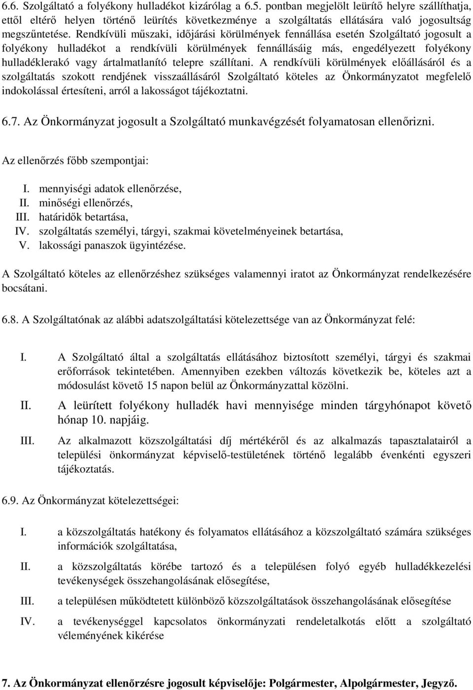 Rendkívüli mőszaki, idıjárási körülmények fennállása esetén Szolgáltató jogosult a folyékony hulladékot a rendkívüli körülmények fennállásáig más, engedélyezett folyékony hulladéklerakó vagy