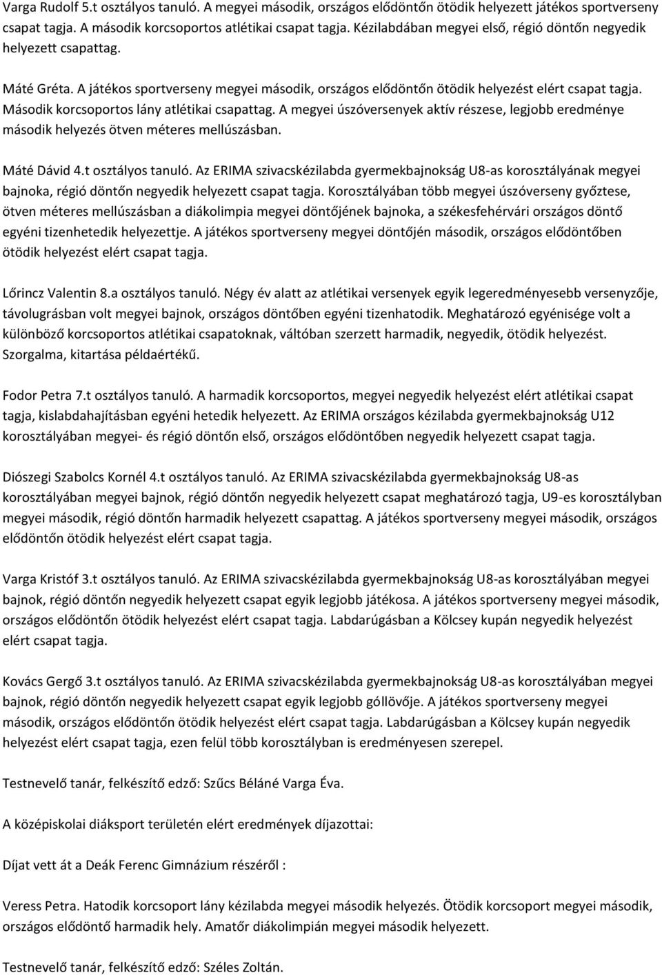 Második korcsoportos lány atlétikai csapattag. A megyei úszóversenyek aktív részese, legjobb eredménye második helyezés ötven méteres mellúszásban. Máté Dávid 4.t osztályos tanuló.