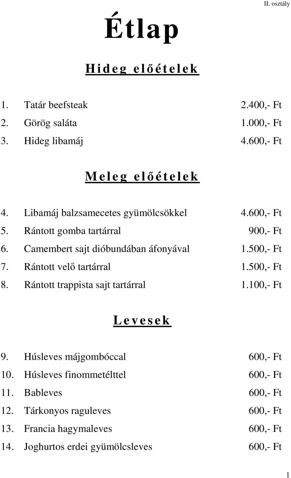 Camembert sajt dióbundában áfonyával 1.500,- Ft 7. Rántott velő tartárral 1.500,- Ft 8. Rántott trappista sajt tartárral 1.