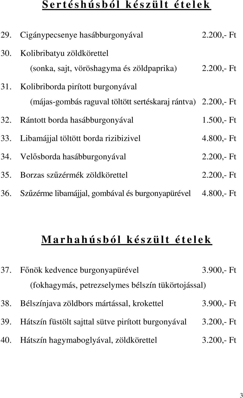 Velősborda hasábburgonyával 2.200,- Ft 35. Borzas szűzérmék zöldkörettel 2.200,- Ft 36. Szűzérme libamájjal, gombával és burgonyapürével 4.800,- Ft M a r h a h ú s b ó l k é s z ü l t é t e l e k 37.