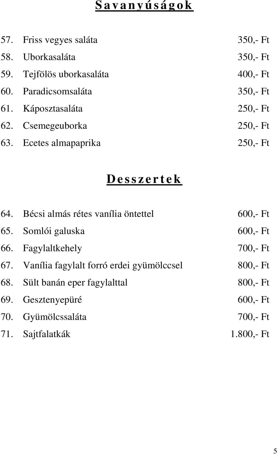 Ecetes almapaprika 250,- Ft D e s s z e r t e k 64. Bécsi almás rétes vanília öntettel 600,- Ft 65. Somlói galuska 600,- Ft 66.