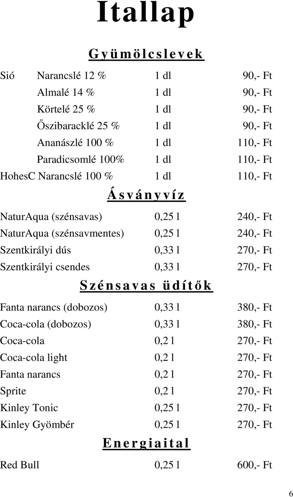 0,33 l 270,- Ft Szentkirályi csendes 0,33 l 270,- Ft S z é n s a v a s ü d í tők Fanta narancs (dobozos) 0,33 l 380,- Ft Coca-cola (dobozos) 0,33 l 380,- Ft Coca-cola 0,2 l 270,- Ft