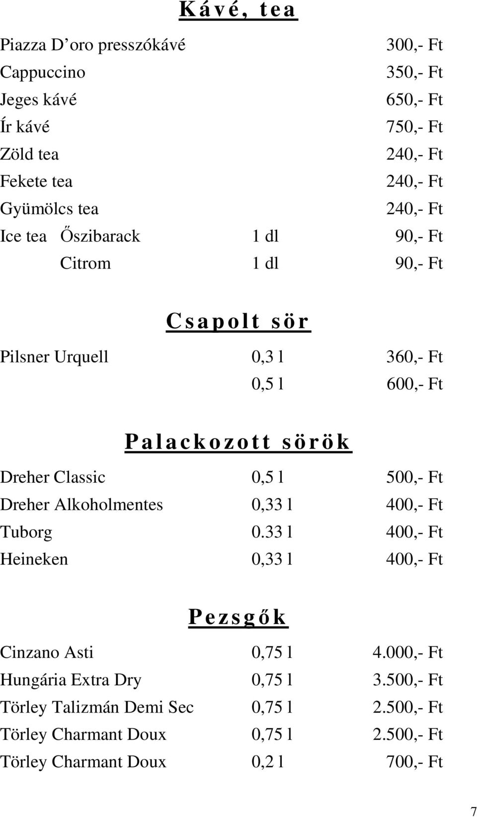 k Dreher Classic 0,5 l 500,- Ft Dreher Alkoholmentes 0,33 l 400,- Ft Tuborg 0.33 l 400,- Ft Heineken 0,33 l 400,- Ft P e z s gők Cinzano Asti 0,75 l 4.