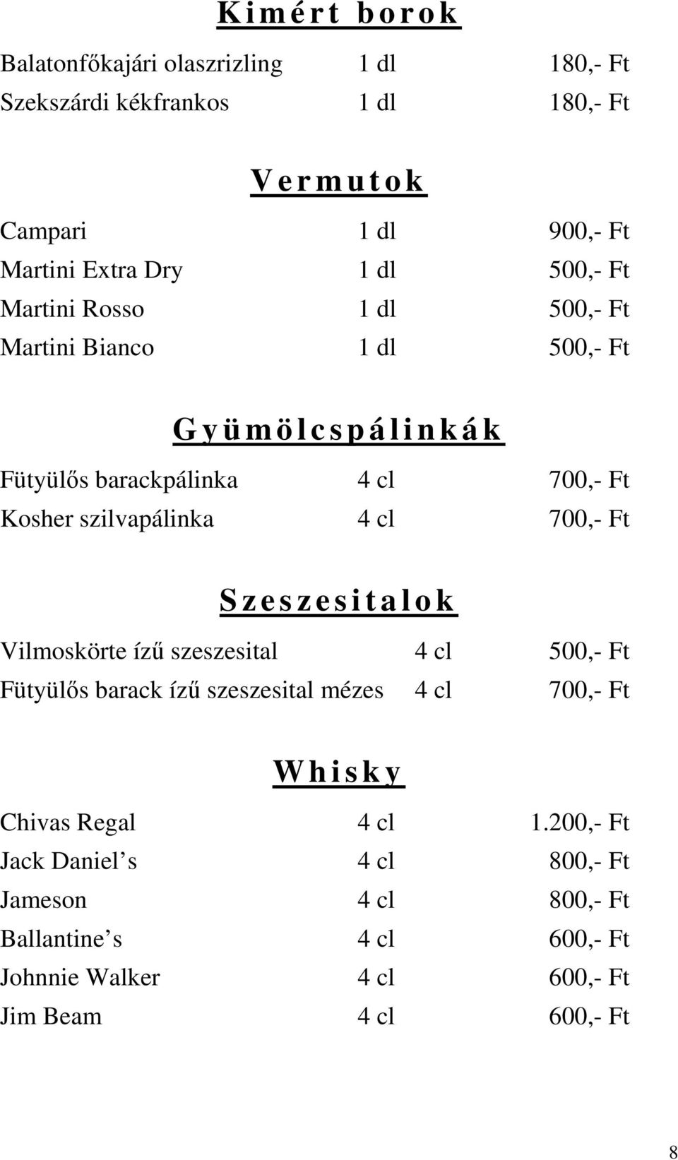 szilvapálinka 4 cl 700,- Ft S z e s z e s i t a l o k Vilmoskörte ízű szeszesital 4 cl 500,- Ft Fütyülős barack ízű szeszesital mézes 4 cl 700,- Ft W h i s