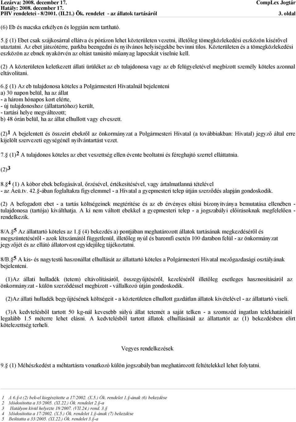 (2) A közterületen keletkezett állati ürüléket az eb tulajdonosa vagy az eb felügyeletével megbízott személy köteles azonnal eltávolítani. 6.