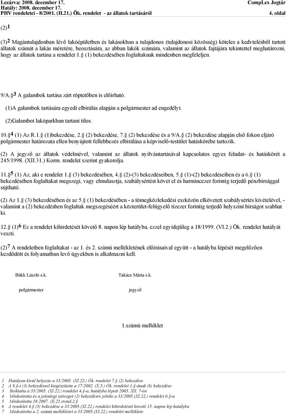 3 A galambok tartása zárt röptetőben is előírható. (1)A galambok tartására egyedi elbírálás alapján a polgármester ad engedélyt. (2)Galambot lakóparkban tartani tilos. 10. 4 (1) Az R.1. (1)bekezdése, 2.