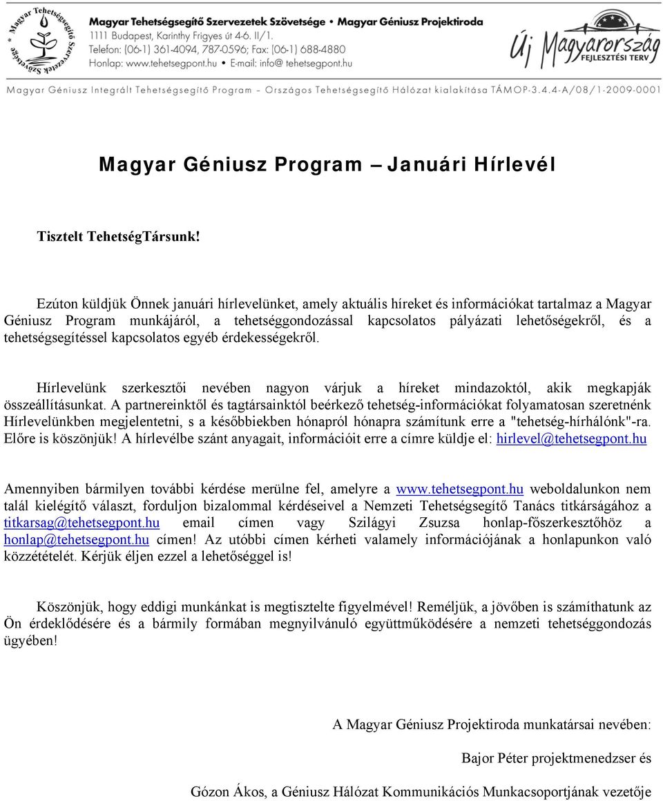 tehetségsegítéssel kapcsolatos egyéb érdekességekről. Hírlevelünk szerkesztői nevében nagyon várjuk a híreket mindazoktól, akik megkapják összeállításunkat.