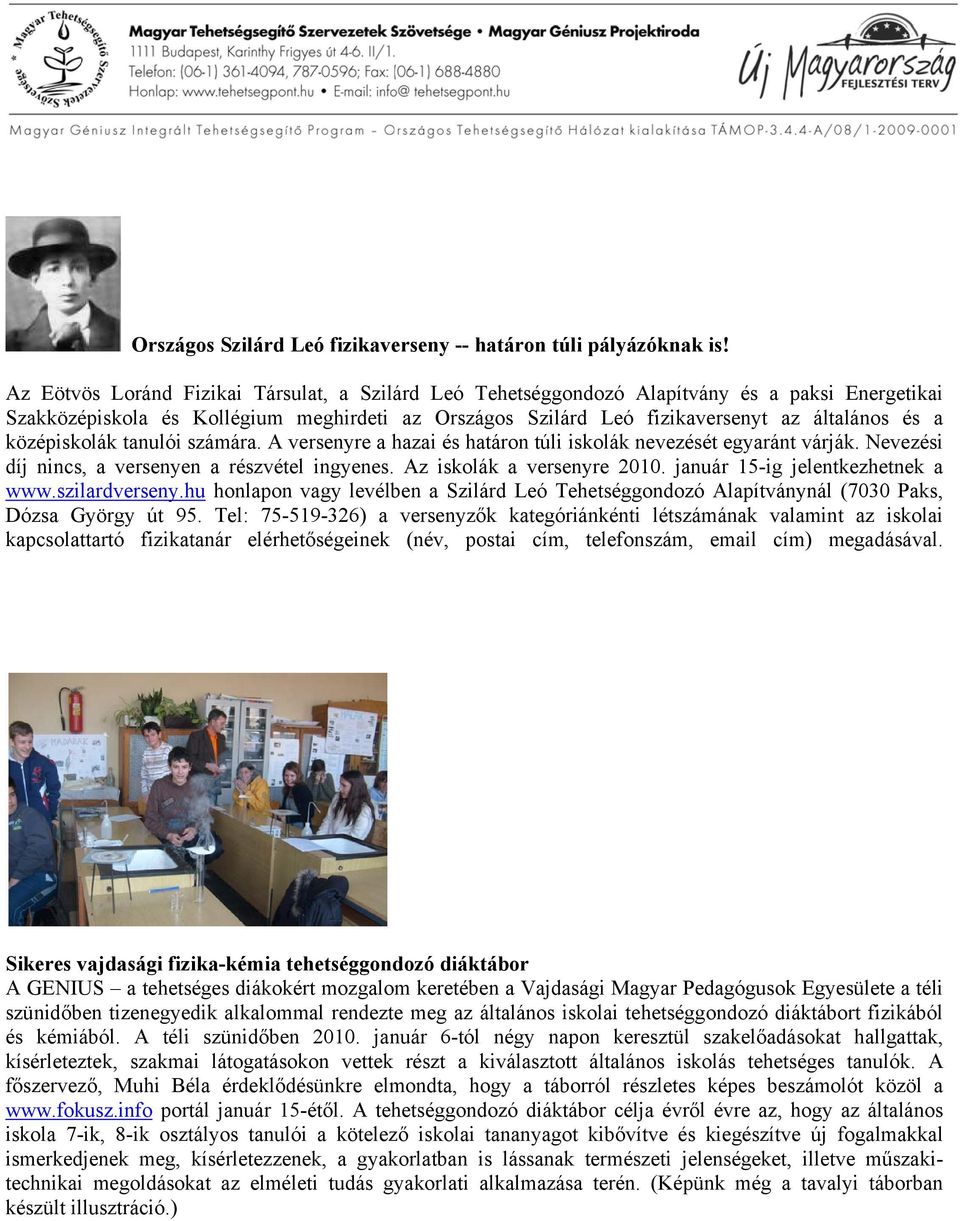 középiskolák tanulói számára. A versenyre a hazai és határon túli iskolák nevezését egyaránt várják. Nevezési díj nincs, a versenyen a részvétel ingyenes. Az iskolák a versenyre 2010.