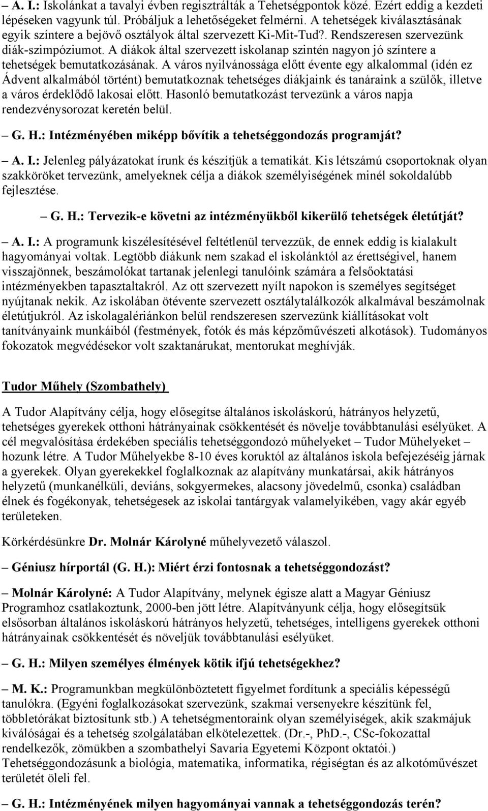 A diákok által szervezett iskolanap szintén nagyon jó színtere a tehetségek bemutatkozásának.