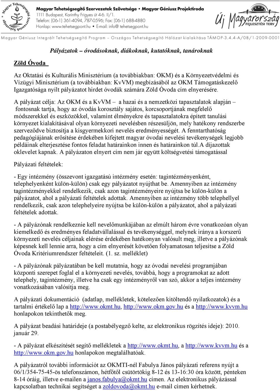 A pályázat célja: Az OKM és a KvVM a hazai és a nemzetközi tapasztalatok alapján fontosnak tartja, hogy az óvodás korosztály sajátos, korcsoportjának megfelelő módszerekkel és eszközökkel, valamint