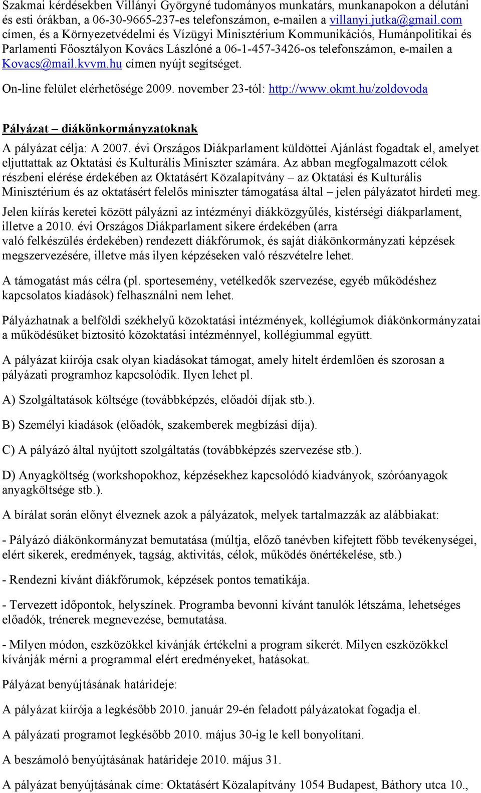 hu címen nyújt segítséget. On-line felület elérhetősége 2009. november 23-tól: http://www.okmt.hu/zoldovoda Pályázat diákönkormányzatoknak A pályázat célja: A 2007.