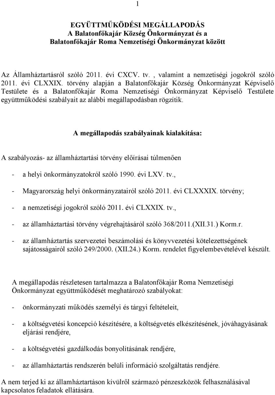 törvény alapján a Balatonfőkajár Község Önkormányzat Képviselő Testülete és a Balatonfőkajár Roma Nemzetiségi Önkormányzat Képviselő Testülete együttműködési szabályait az alábbi megállapodásban