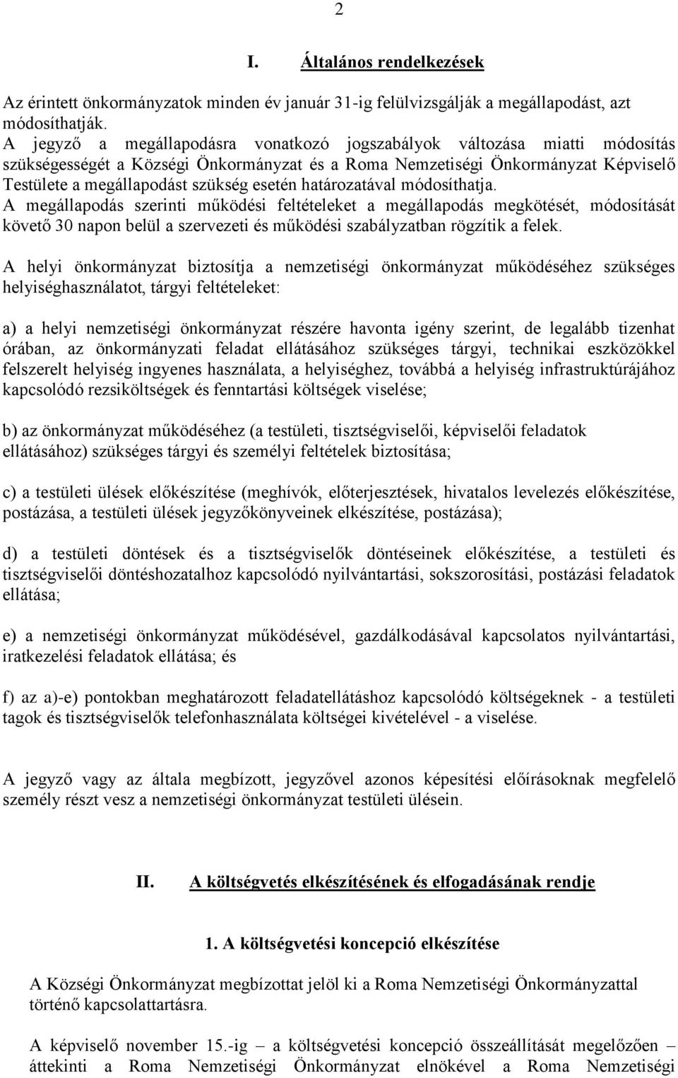 határozatával módosíthatja. A megállapodás szerinti működési feltételeket a megállapodás megkötését, módosítását követő 30 napon belül a szervezeti és működési szabályzatban rögzítik a felek.