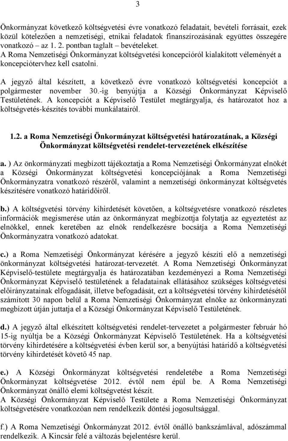 A jegyző által készített, a következő évre vonatkozó költségvetési koncepciót a polgármester november 30.-ig benyújtja a Községi Önkormányzat Képviselő Testületének.