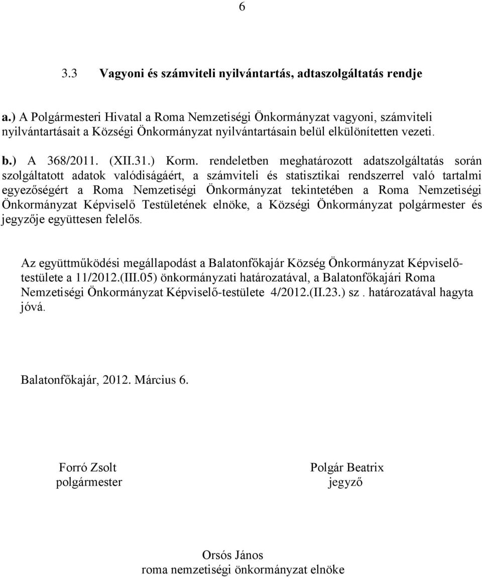 rendeletben meghatározott adatszolgáltatás során szolgáltatott adatok valódiságáért, a számviteli és statisztikai rendszerrel való tartalmi egyezőségért a Roma Nemzetiségi Önkormányzat tekintetében a