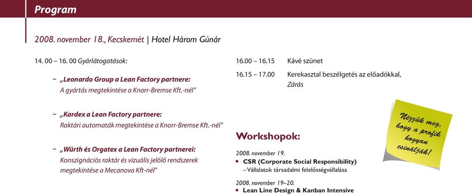 -nél Würth és Orgatex a Lean Factory partnerei: Konszignációs raktár és vizuális jelölő rendszerek megtekintése a Mecanova Kft-nél Workshopok: 2008. november 19.