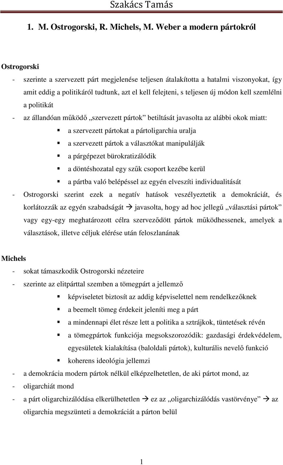 módon kell szemlélni a politikát - az állandóan működő szervezett pártok betiltását javasolta az alábbi okok miatt: a szervezett pártokat a pártoligarchia uralja a szervezett pártok a választókat