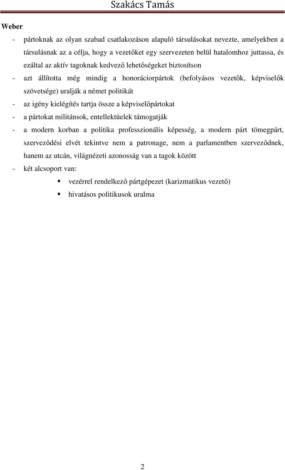 a képviselőpártokat - a pártokat militánsok, entellektüelek támogatják - a modern korban a politika professzionális képesség, a modern párt tömegpárt, szerveződési elvét tekintve nem a