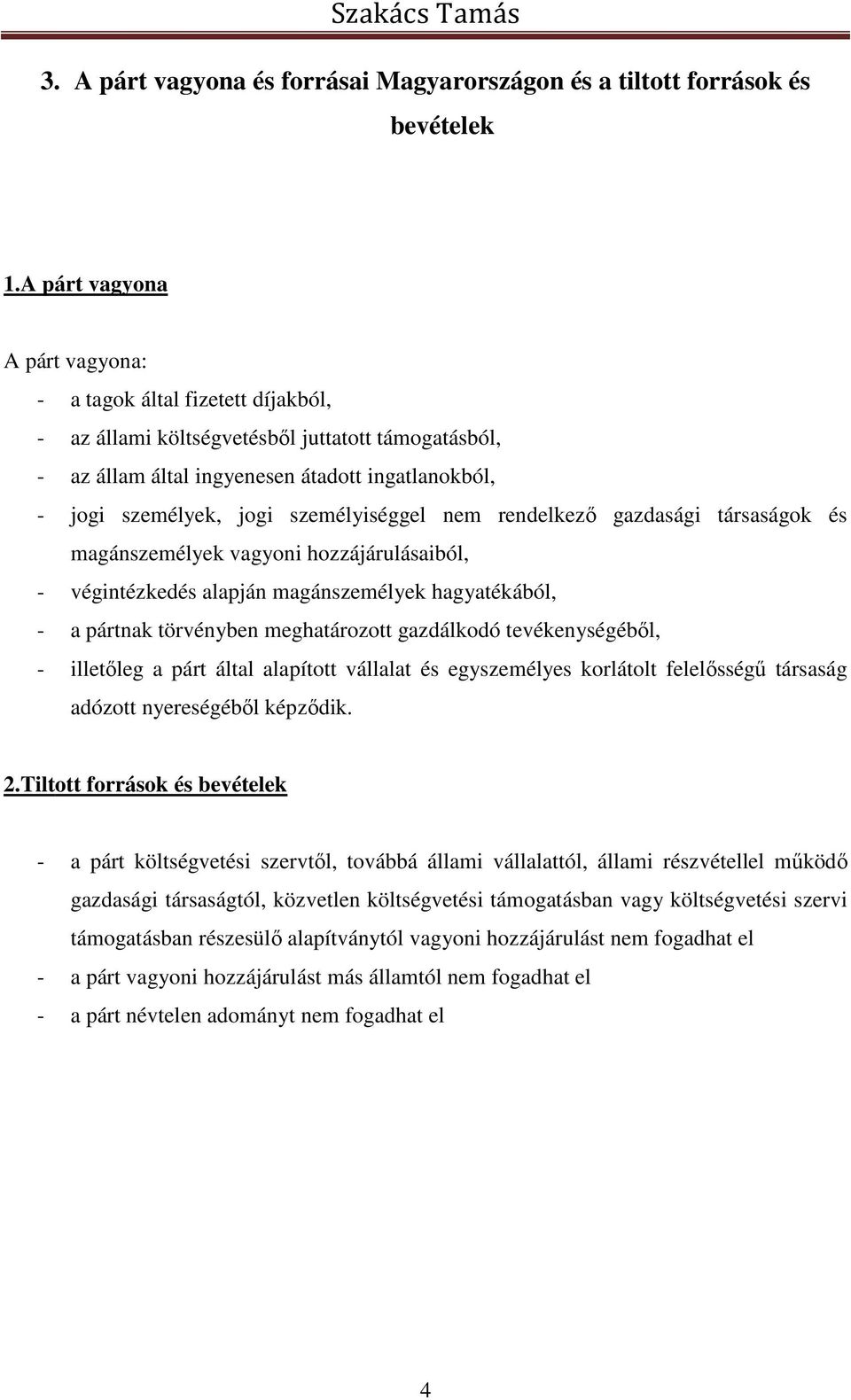 személyiséggel nem rendelkező gazdasági társaságok és magánszemélyek vagyoni hozzájárulásaiból, - végintézkedés alapján magánszemélyek hagyatékából, - a pártnak törvényben meghatározott gazdálkodó