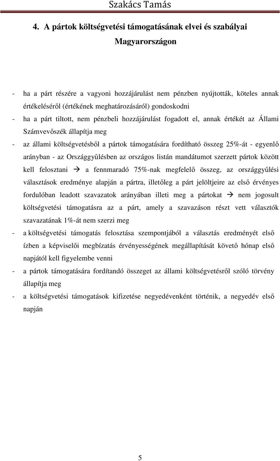 - egyenlő arányban - az Országgyűlésben az országos listán mandátumot szerzett pártok között kell felosztani a fennmaradó 75%-nak megfelelő összeg, az országgyűlési választások eredménye alapján a