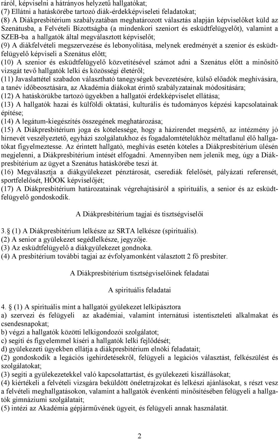 és lebonyolítása, melynek eredményét a szenior és esküdtfelügyelő képviseli a Szenátus előtt; (10) A szenior és esküdtfelügyelő közvetítésével számot adni a Szenátus előtt a minősítő vizsgát tevő