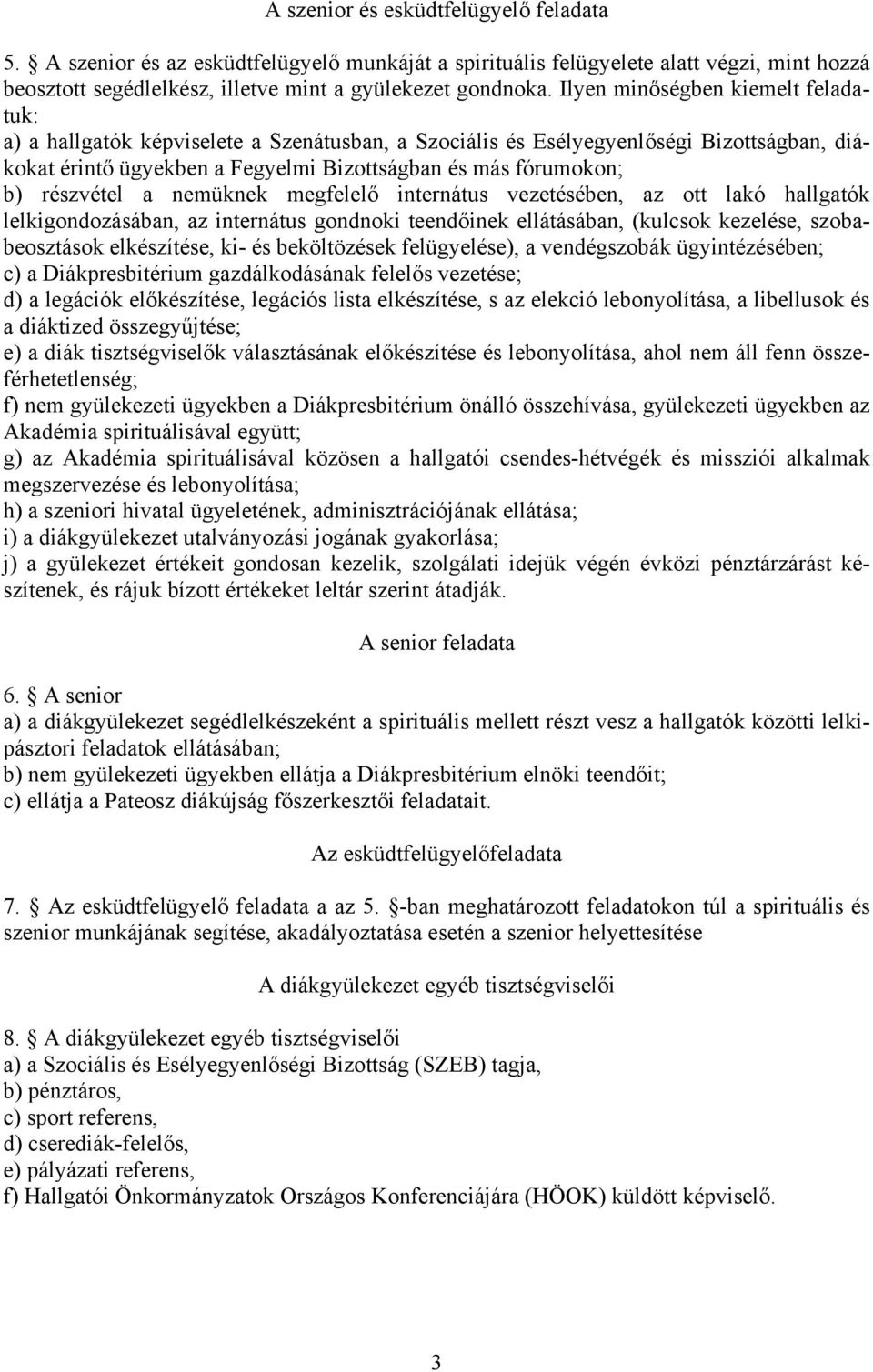 részvétel a nemüknek megfelelő internátus vezetésében, az ott lakó hallgatók lelkigondozásában, az internátus gondnoki teendőinek ellátásában, (kulcsok kezelése, szobabeosztások elkészítése, ki- és