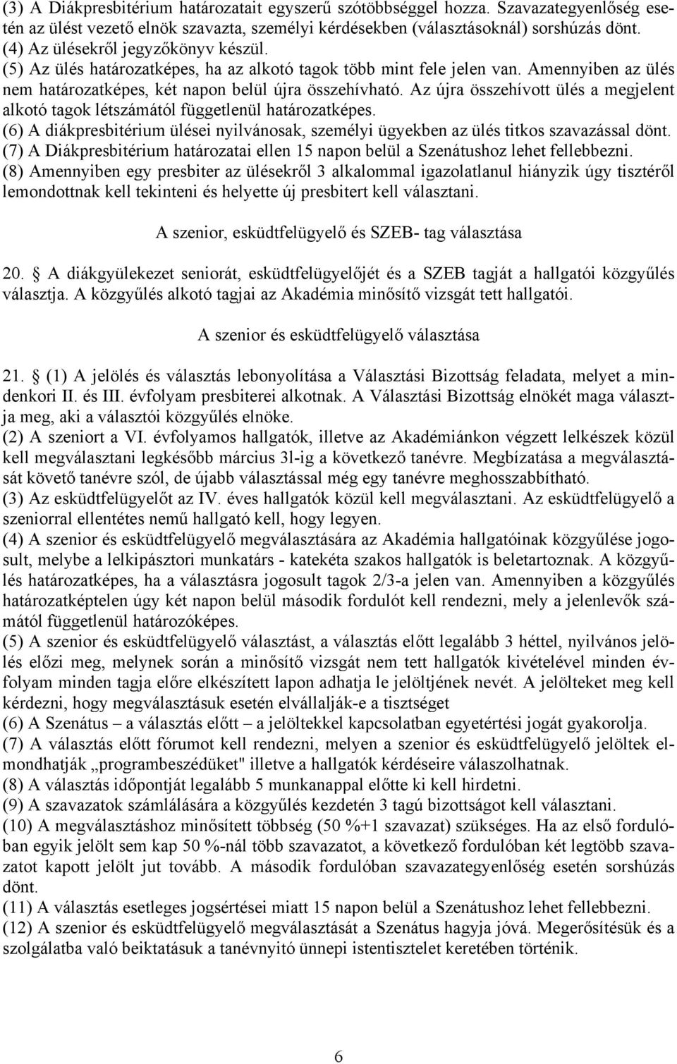 Az újra összehívott ülés a megjelent alkotó tagok létszámától függetlenül határozatképes. (6) A diákpresbitérium ülései nyilvánosak, személyi ügyekben az ülés titkos szavazással dönt.