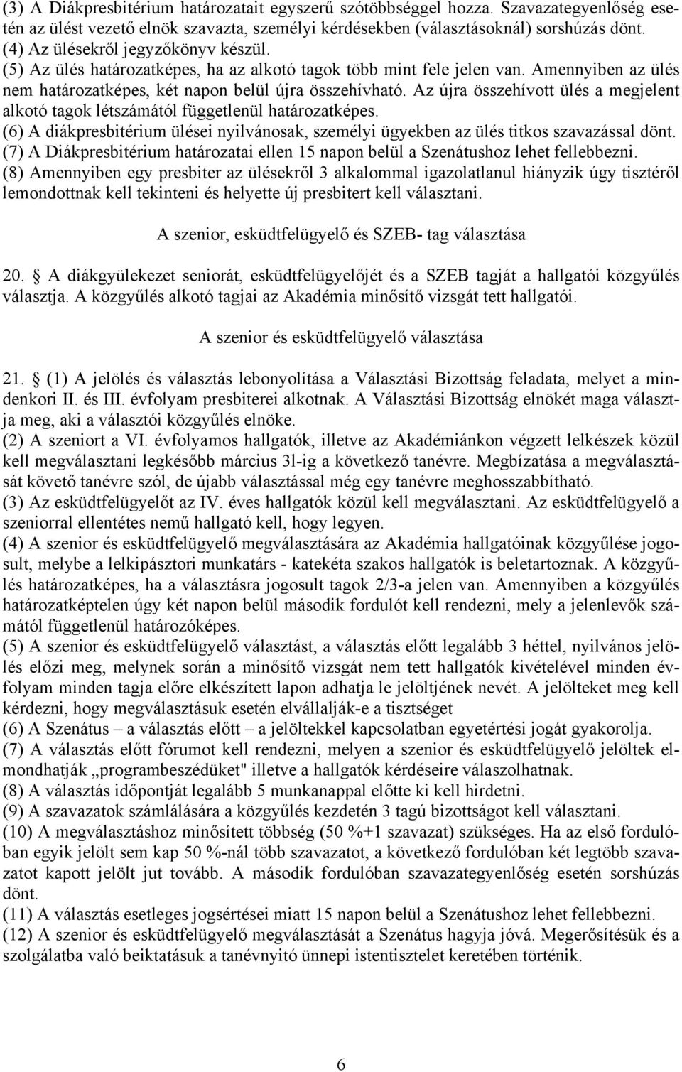 Az újra összehívott ülés a megjelent alkotó tagok létszámától függetlenül határozatképes. (6) A diákpresbitérium ülései nyilvánosak, személyi ügyekben az ülés titkos szavazással dönt.