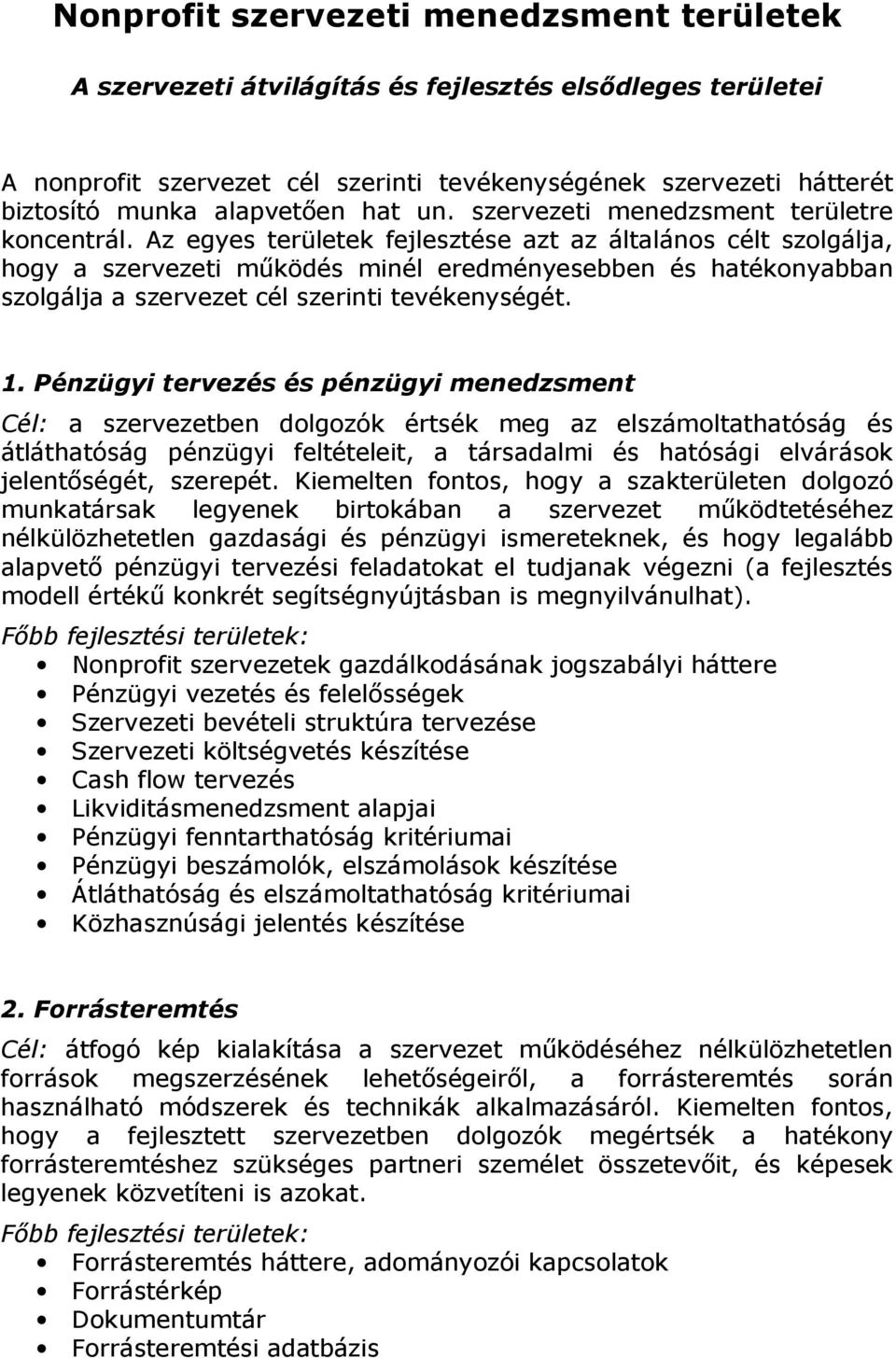 Az egyes területek fejlesztése azt az általános célt szolgálja, hogy a szervezeti mőködés minél eredményesebben és hatékonyabban szolgálja a szervezet cél szerinti tevékenységét. 1.