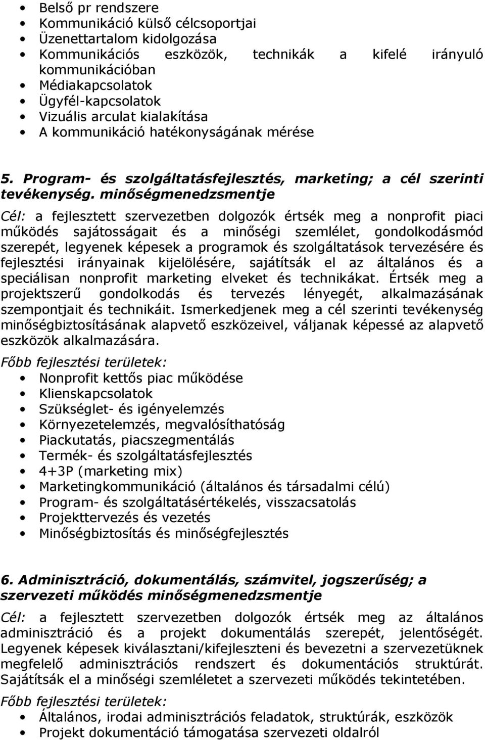 minıségmenedzsmentje Cél: a fejlesztett szervezetben dolgozók értsék meg a nonprofit piaci mőködés sajátosságait és a minıségi szemlélet, gondolkodásmód szerepét, legyenek képesek a programok és