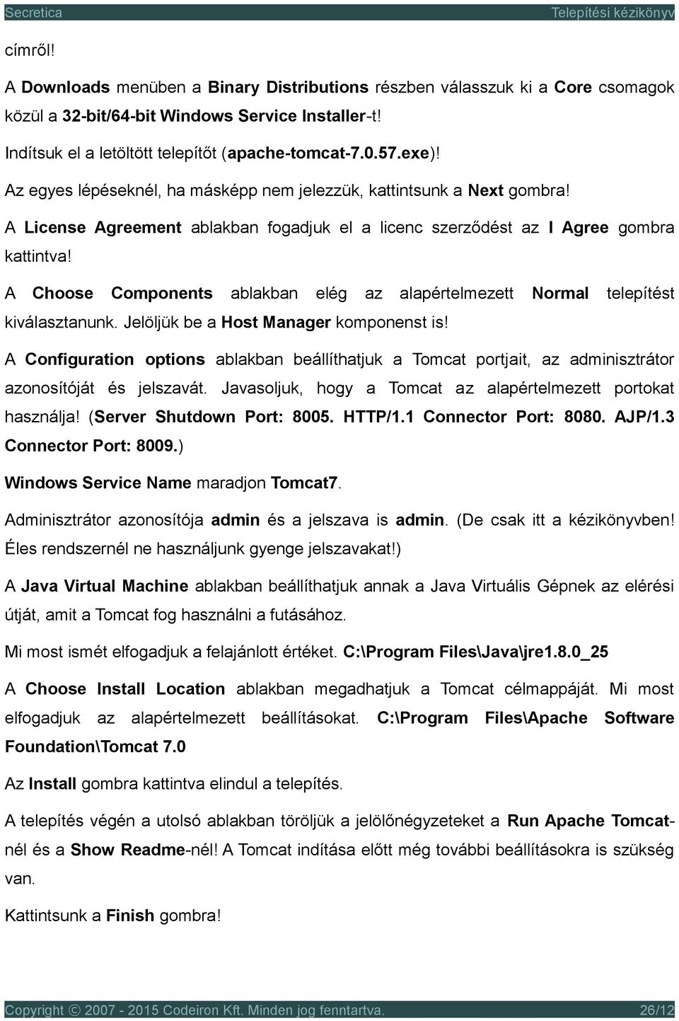 A Choose Components ablakban elég az alapértelmezett Normal telepítést kiválasztanunk. Jelöljük be a Host Manager komponenst is!