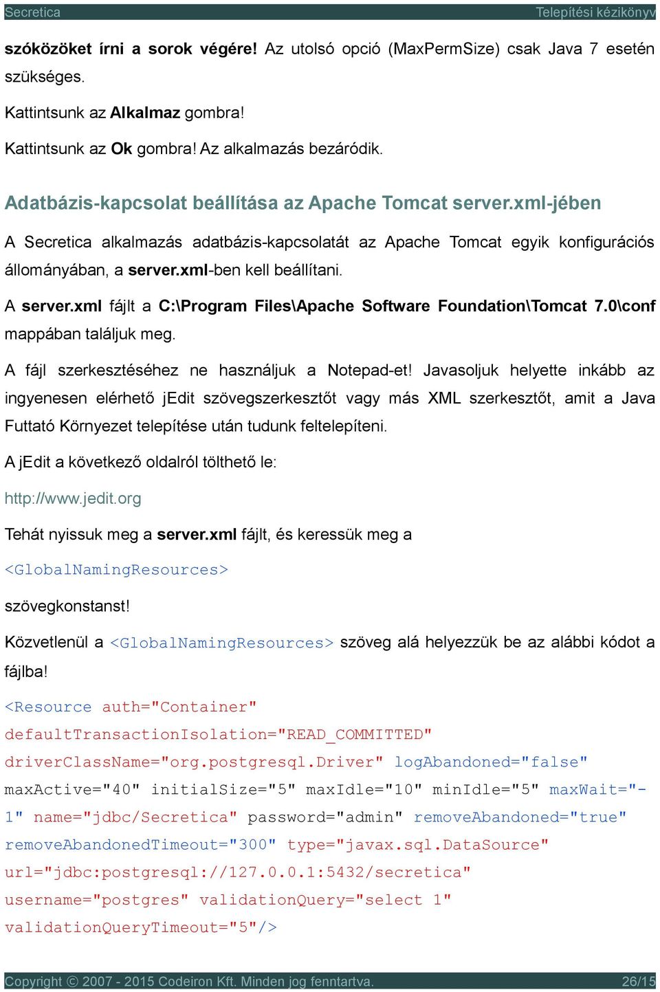 A server.xml fájlt a C:\Program Files\Apache Software Foundation\Tomcat 7.0\conf mappában találjuk meg. A fájl szerkesztéséhez ne használjuk a Notepad-et!