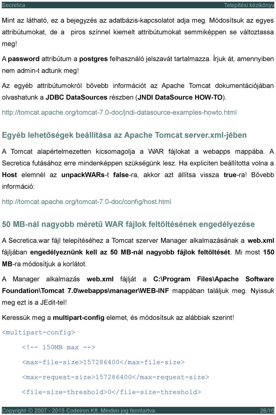 Az egyéb attribútumokról bővebb információt az Apache Tomcat dokumentációjában olvashatunk a JDBC DataSources részben (JNDI DataSource HOW-TO). http://tomcat.apache.org/tomcat-7.