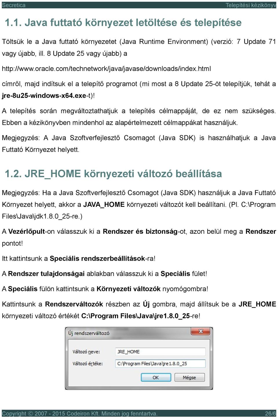 A telepítés során megváltoztathatjuk a telepítés célmappáját, de ez nem szükséges. Ebben a kézikönyvben mindenhol az alapértelmezett célmappákat használjuk.