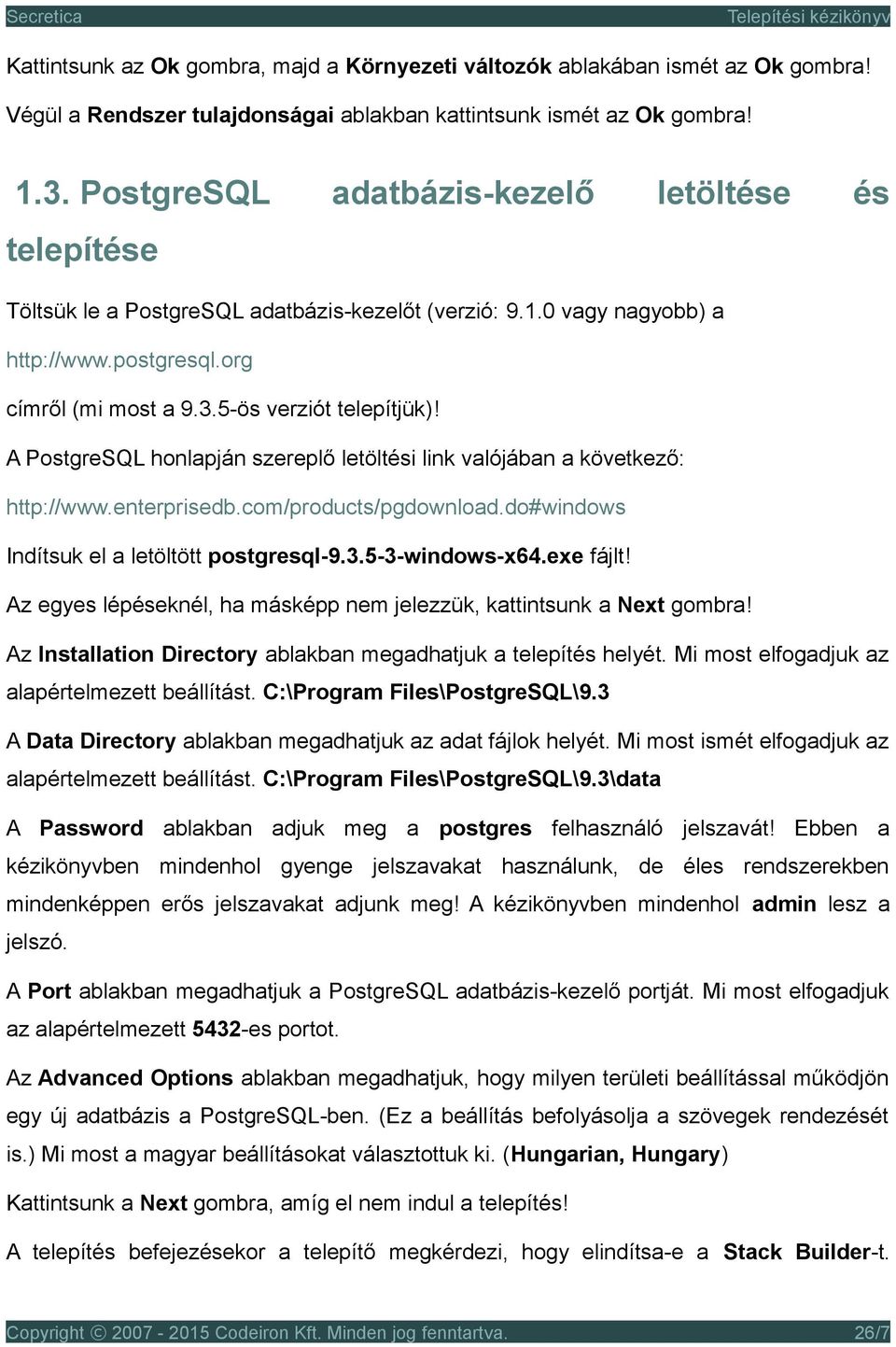 A PostgreSQL honlapján szereplő letöltési link valójában a következő: http://www.enterprisedb.com/products/pgdownload.do#windows Indítsuk el a letöltött postgresql-9.3.5-3-windows-x64.exe fájlt!