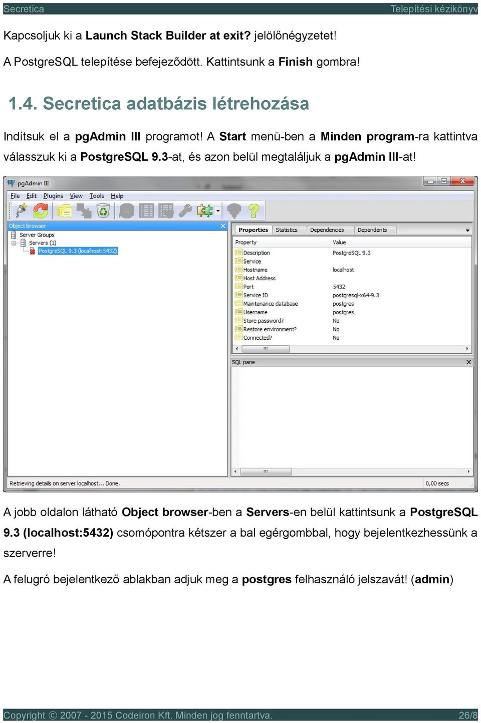 3-at, és azon belül megtaláljuk a pgadmin III-at! A jobb oldalon látható Object browser-ben a Servers-en belül kattintsunk a PostgreSQL 9.