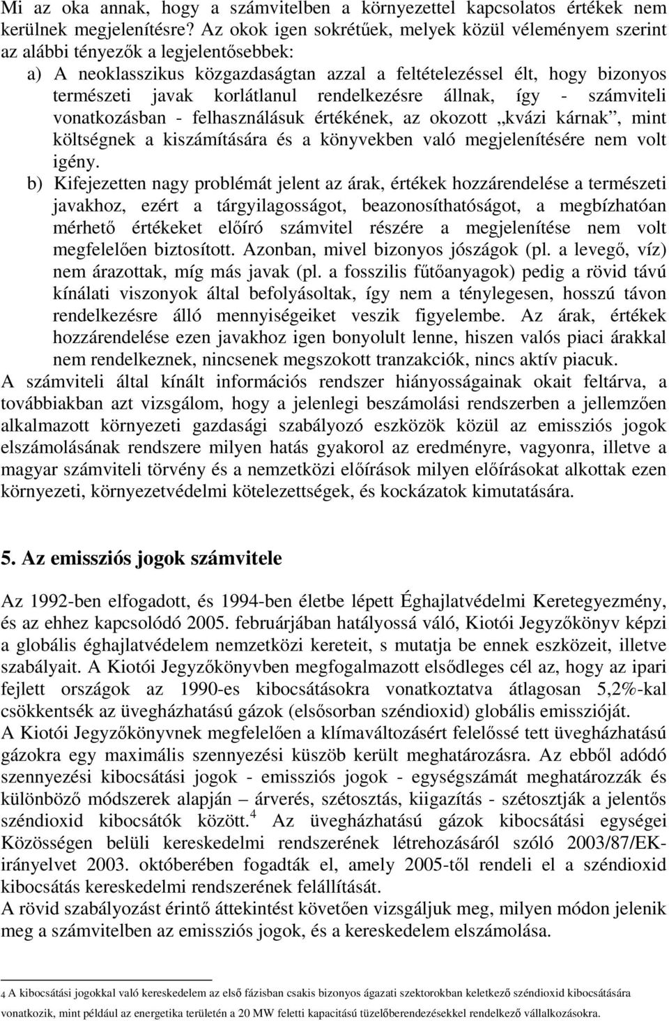 korlátlanul rendelkezésre állnak, így - számviteli vonatkozásban - felhasználásuk értékének, az okozott kvázi kárnak, mint költségnek a kiszámítására és a könyvekben való megjelenítésére nem volt