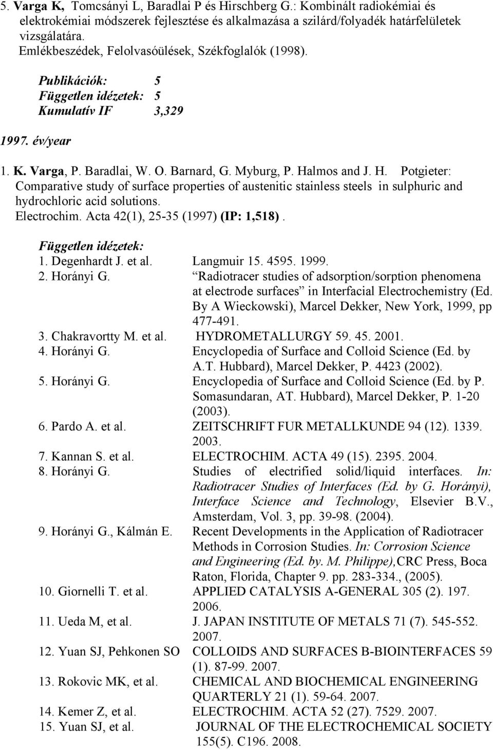 lmos and J. H. Potgieter: Comparative study of surface properties of austenitic stainless steels in sulphuric and hydrochloric acid solutions. Electrochim. Acta 42(1), 25-35 (1997) (IP: 1,