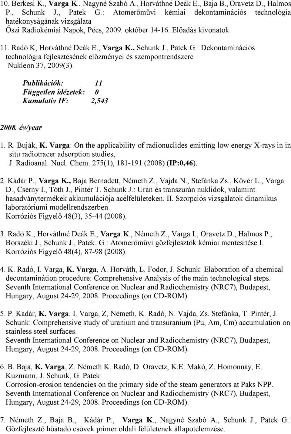 , Patek G.: Dekontaminációs technológia fejlesztésének előzményei és szempontrendszere Nukleon 37, 2009(3). Publikációk: 11 0 Kumulatív IF: 2,543 2008. év/year 1. R. Buják, K.